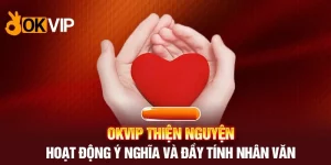 Thiện nguyện là một trong những hoạt động được OKVIP đề cao