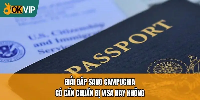 Nếu bạn sang Campuchia lao động lâu dài sẽ phải xin visa hợp lệ