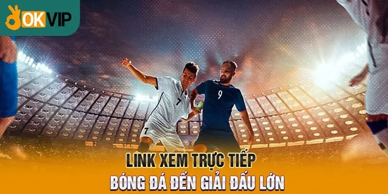 Kênh OKVIP mang đến nhiều lợi ích vượt trội cho người xem live bóng đá